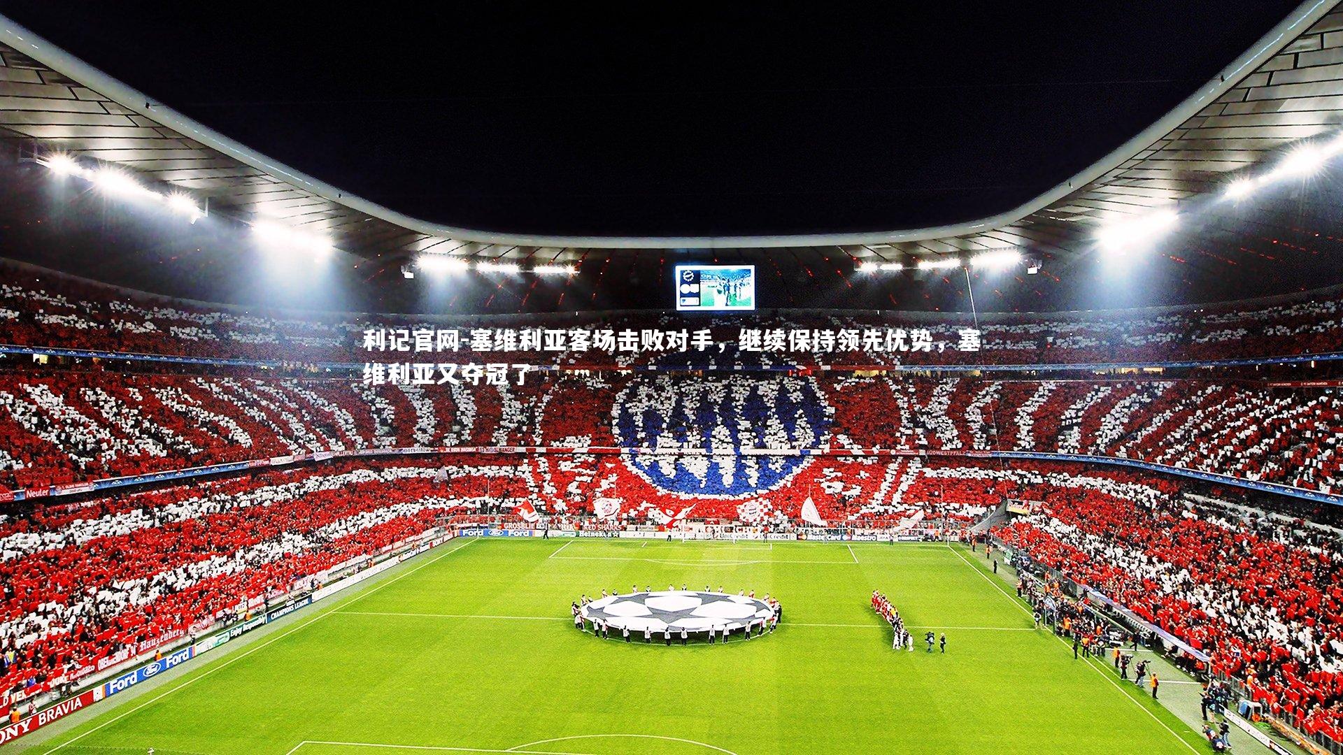 利记官网-塞维利亚客场击败对手，继续保持领先优势，塞维利亚又夺冠了