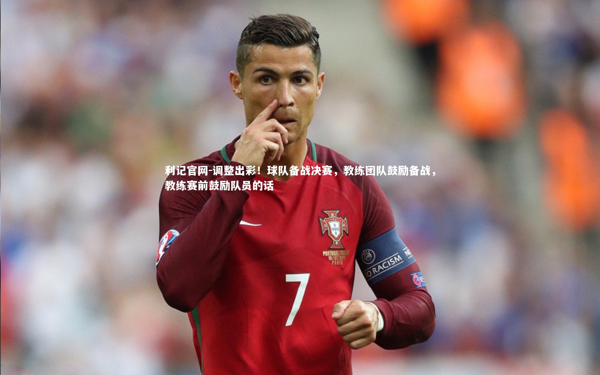 利记官网-调整出彩！球队备战决赛，教练团队鼓励备战，教练赛前鼓励队员的话
