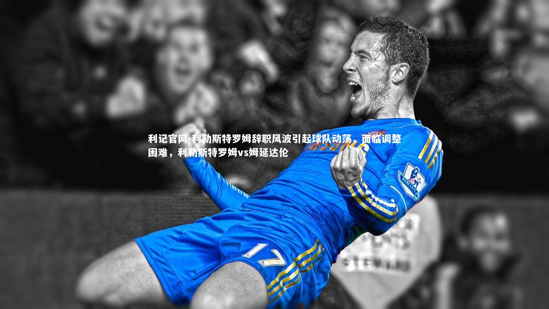 利记官网-利勒斯特罗姆辞职风波引起球队动荡，面临调整困难，利勒斯特罗姆vs姆延达伦