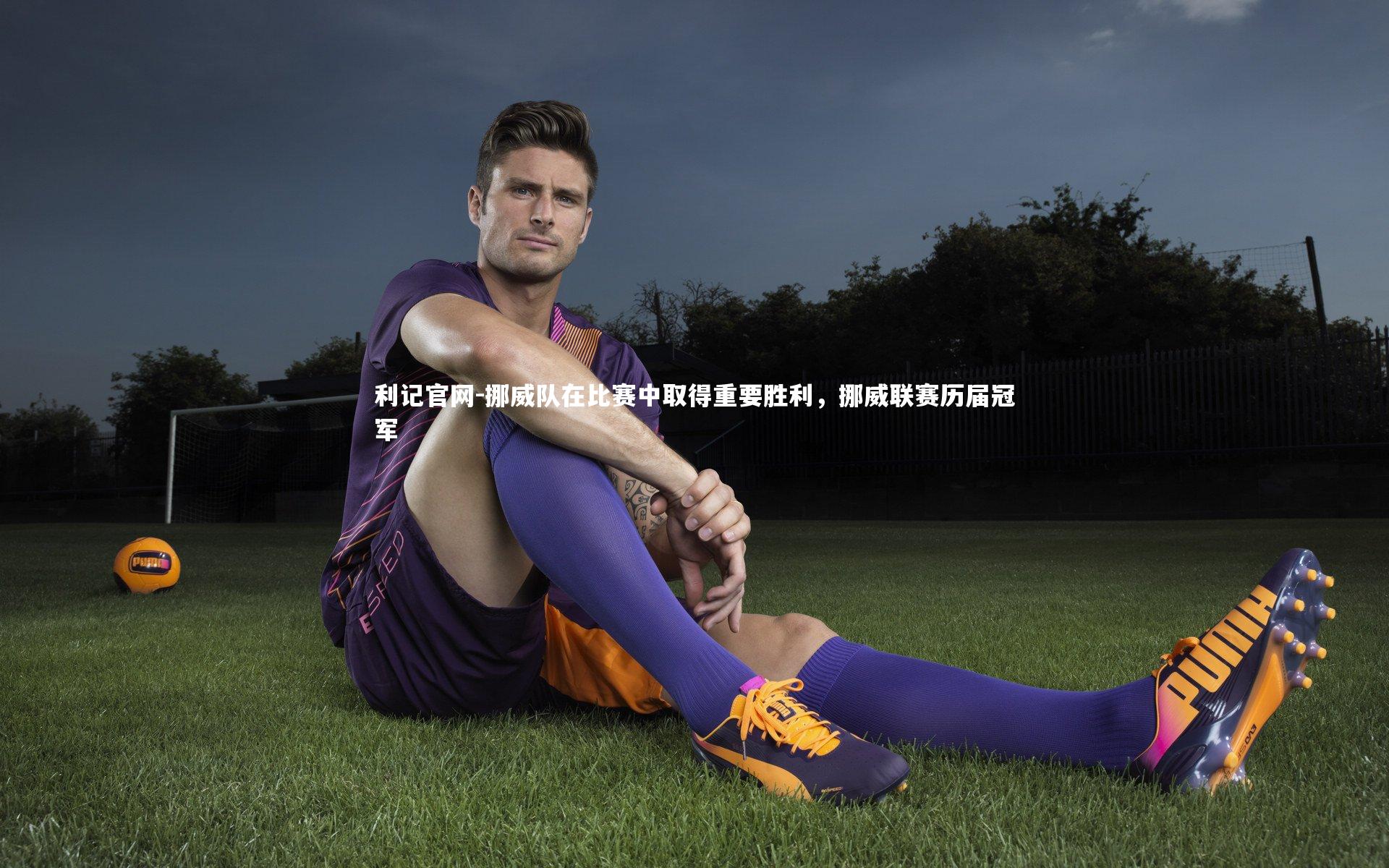 挪威队在比赛中取得重要胜利,挪威联赛历届冠军