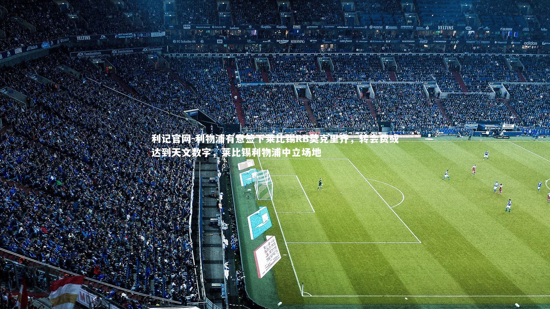 利物浦有意签下莱比锡RB莫克里齐,转会费或达到天文数字,莱比锡利物浦中立场地