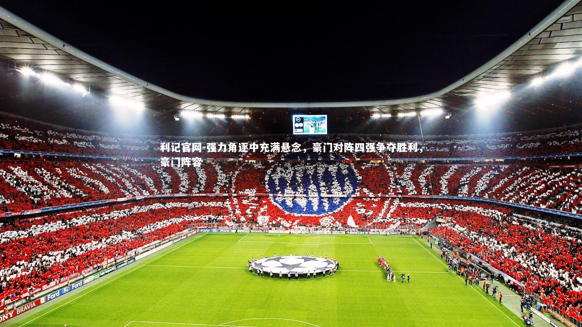 强力角逐中充满悬念,豪门对阵四强争夺胜利,豪门阵容