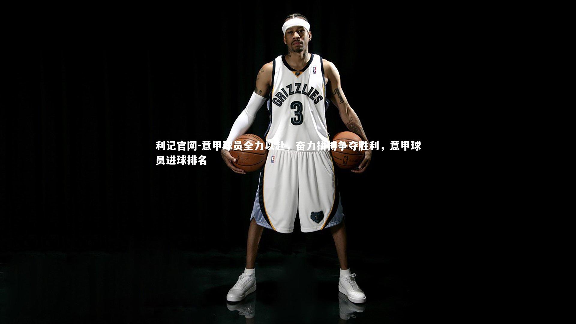 意甲球员全力以赴，奋力拼搏争夺胜利，意甲球员进球排名