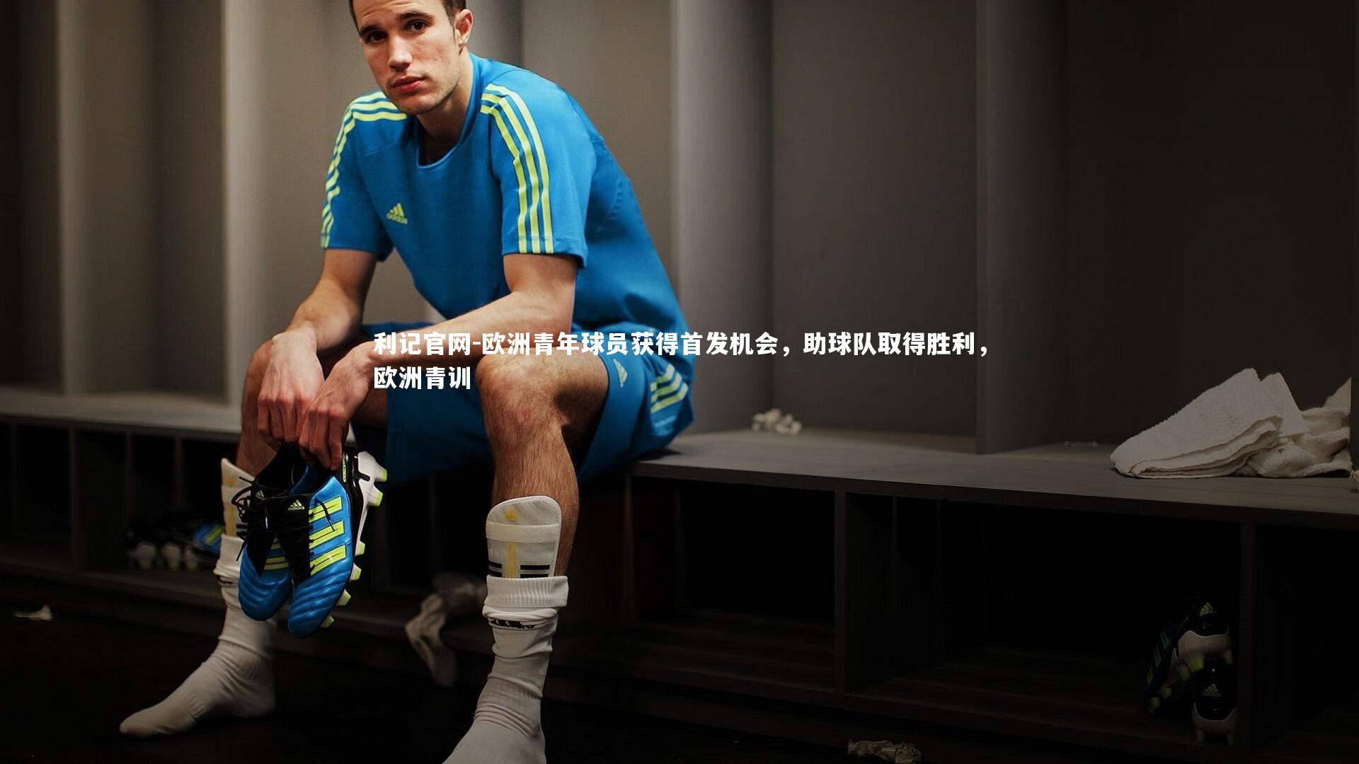 欧洲青年球员获得首发机会，助球队取得胜利，欧洲青训