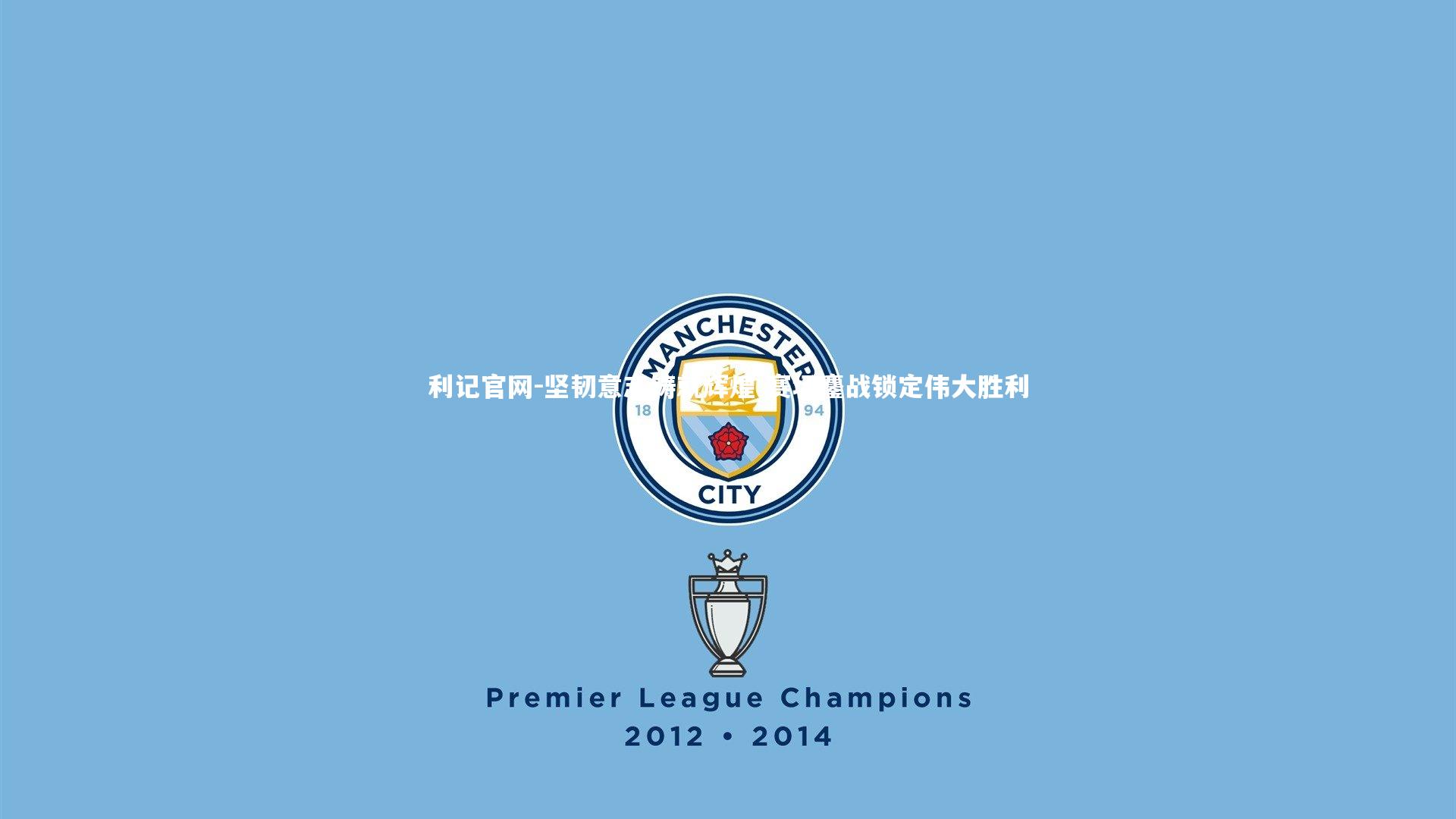 利记官网-坚韧意志铸就辉煌 赛场鏖战锁定伟大胜利