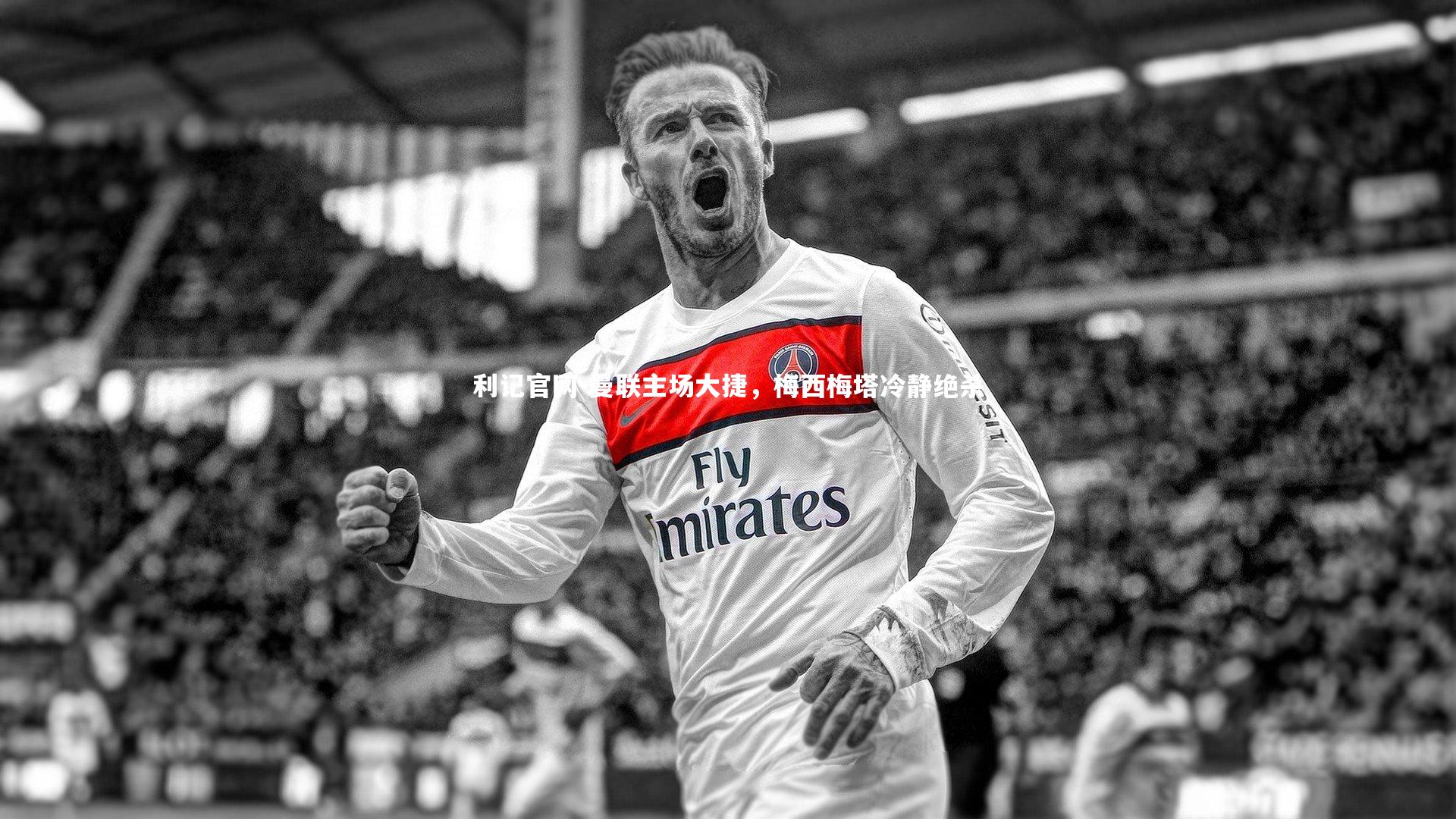 利记官网-曼联主场大捷，梅西梅塔冷静绝杀