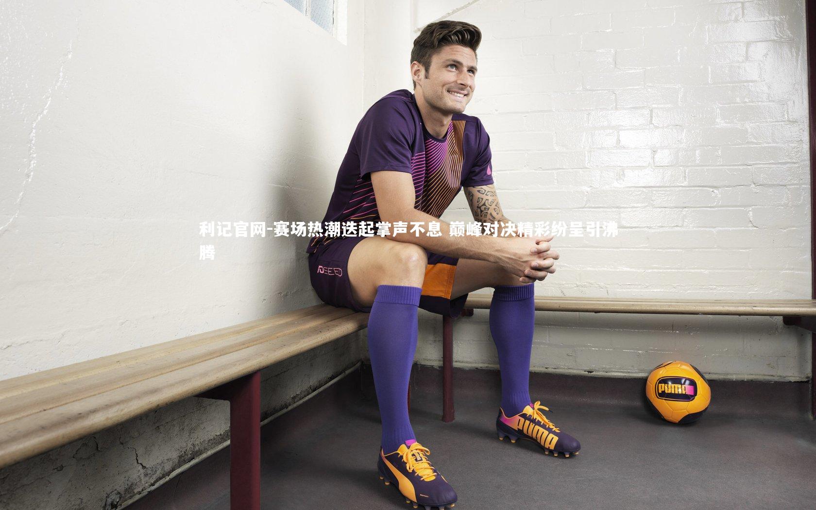 利记官网-赛场热潮迭起掌声不息 巅峰对决精彩纷呈引沸腾