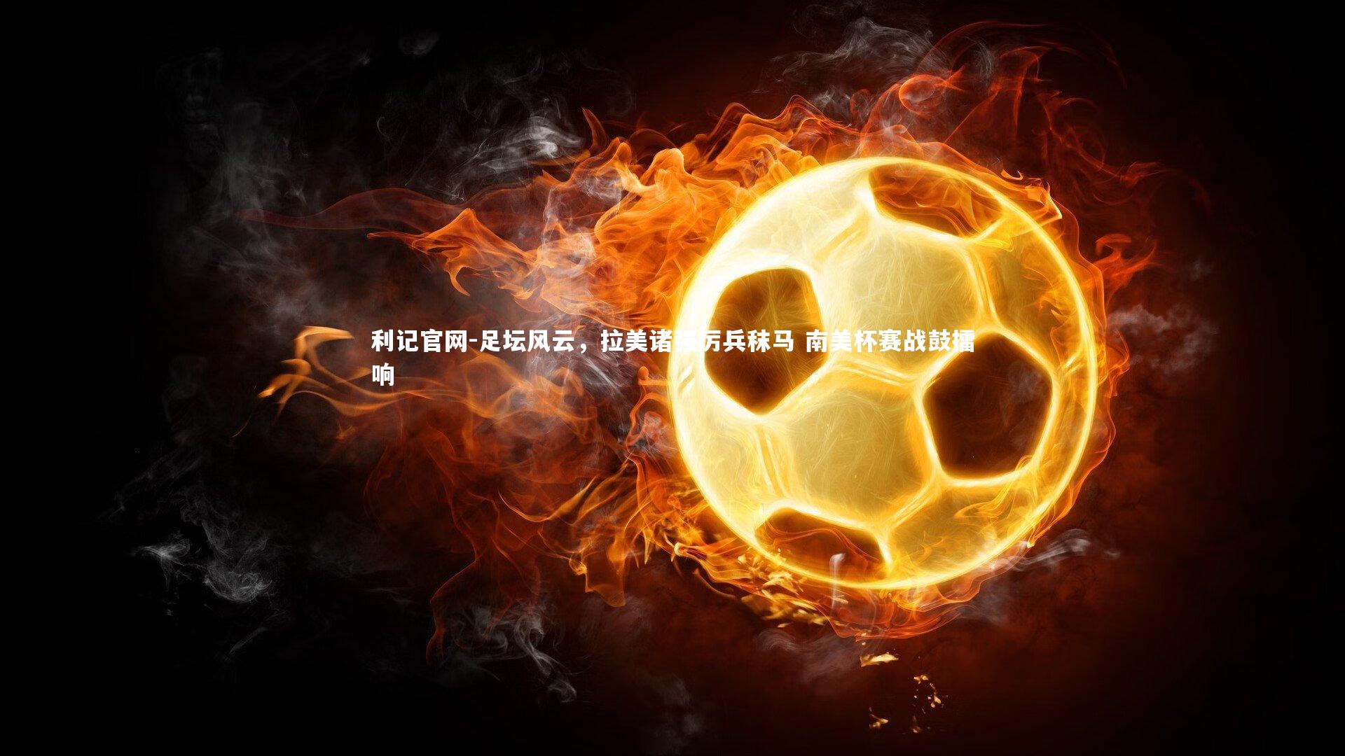 利记官网-足坛风云，拉美诸强厉兵秣马 南美杯赛战鼓擂响