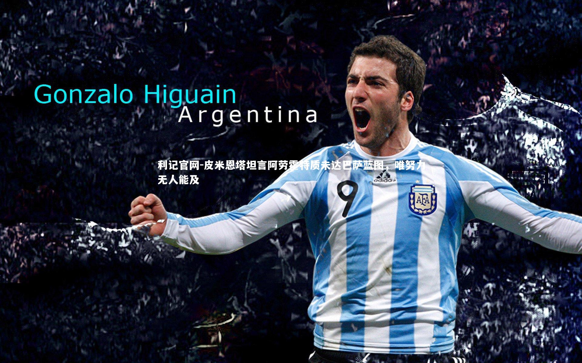 皮米恩塔坦言阿劳霍特质未达巴萨蓝图，唯努力无人能及