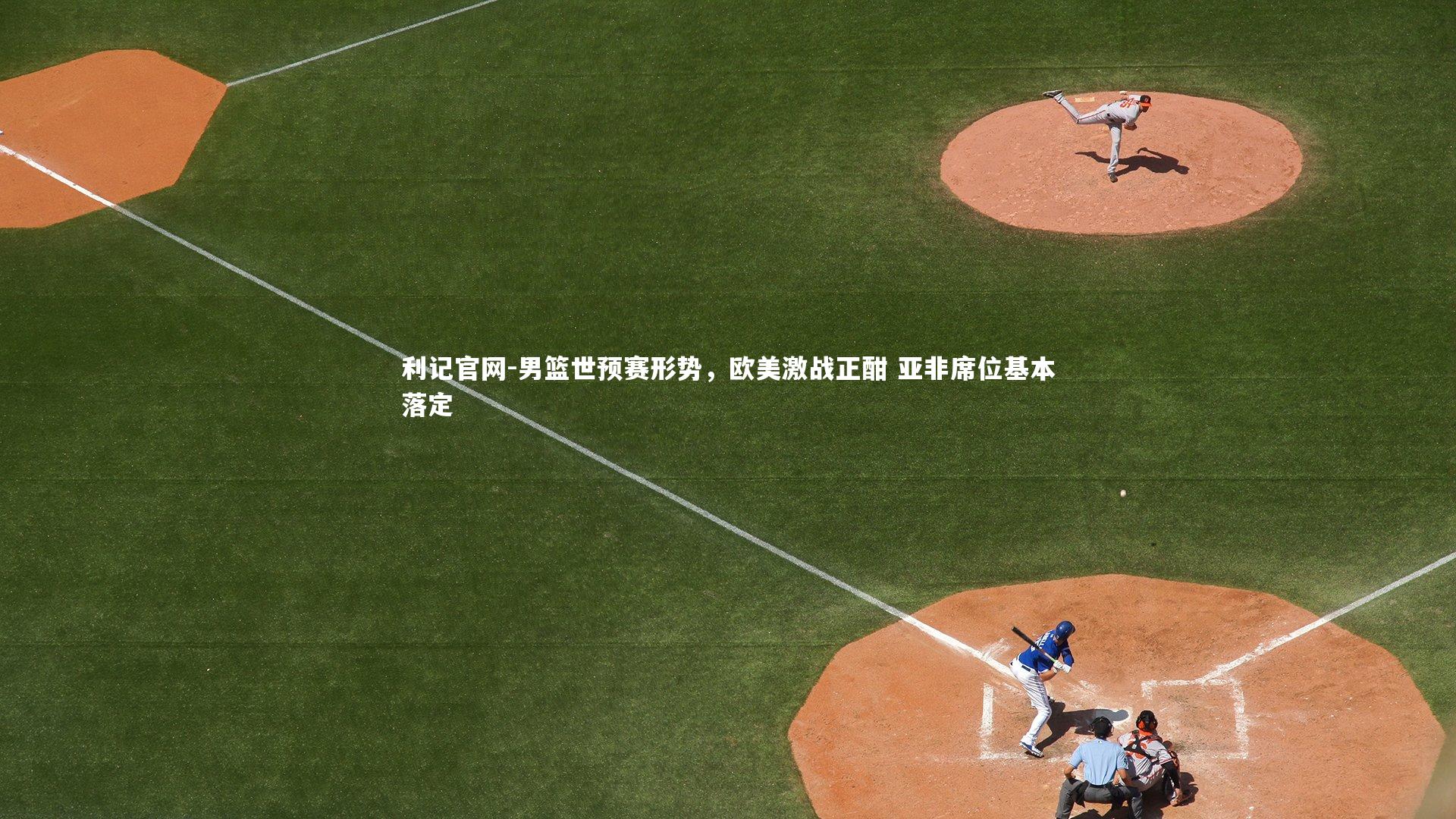 利记官网-男篮世预赛形势，欧美激战正酣 亚非席位基本落定
